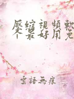 压缩视频软件哪个最好用免费 压缩视频软件哪个最好用免费
