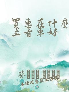 买车在什么软件上看车好 买车在什么软件上看车好