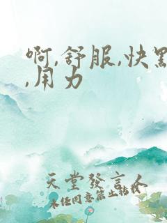 啊,舒服,快点,用力