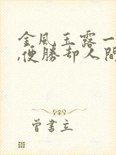 金风玉露一相逢,便胜却人间无数啥意思