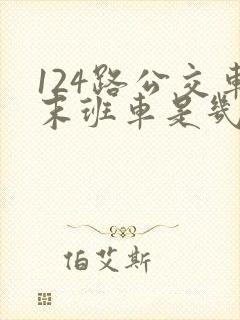 124路公交车末班车是几点
