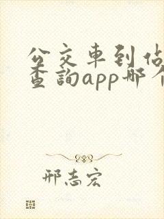 公交车到站实时查询app哪个好 公交车到站实时查询app哪个好