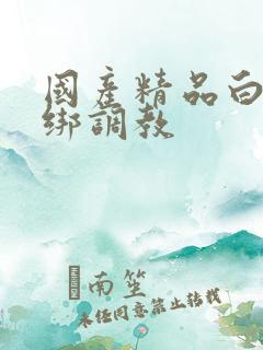 国产精品白丝捆绑调教