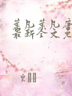 叶凡叶凡唐若雪最新全文免费阅读