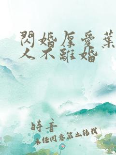 闪婚厚爱叶家男人不离婚