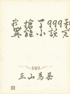 我抢了999种异能小说完整版