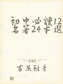 初中必读12本名著24本选读 初中必读12本名著24本选读