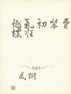 燃气初装费收费标准
