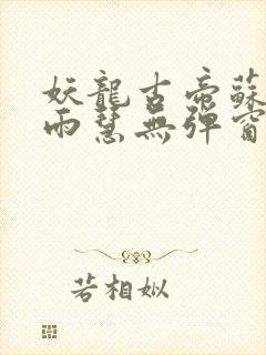 妖龙古帝苏寒萧雨慧无弹窗