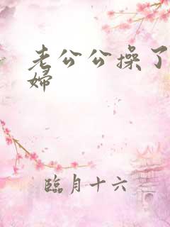 老公公操了儿媳妇