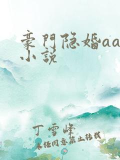 豪门隐婚aa制小说 豪门隐婚aa制小说
