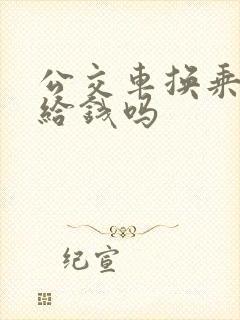 公交车换乘需要给钱吗 公交车换乘需要给钱吗