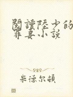 阅读陆少的隐婚罪妻小说 阅读陆少的隐婚罪妻小说