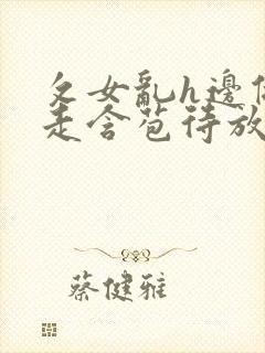 攵女乱h边做边走含苞待放 攵女乱h边做边走含苞待放