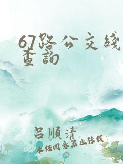 67路公交线路查询
