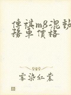 传祺m8混动商务车价格 传祺m8混动商务车价格