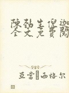陈劲生倪迦小说全文免费阅读无删减 陈劲生倪迦小说全文免费阅读无删减
