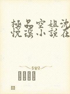 极品空姐沈欢沈悦瑶小说在线阅读