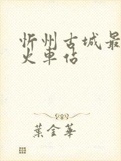 忻州古城最近的火车站