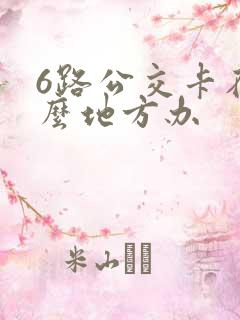 6路公交卡在什么地方办