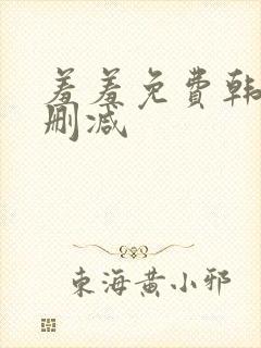 羞羞免费韩漫无删减
