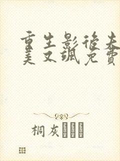 重生影后夫人又美又飒免费阅读 重生影后夫人又美又飒免费阅读
