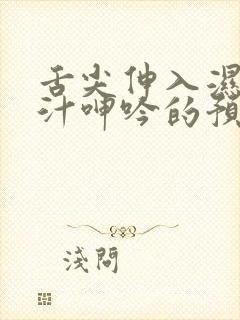 舌尖伸入湿嫩蜜汁呻吟的预防方法