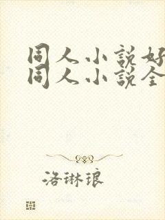 同人小说好看的同人小说全本同人小说