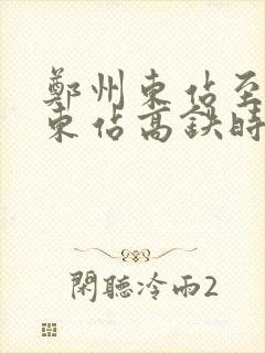 郑州东站至南阳东站高铁时刻表