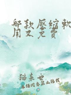 哪款压缩软件好用又免费