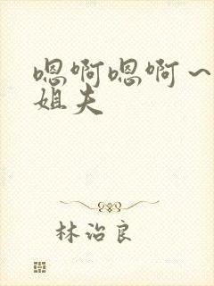 嗯啊嗯啊～嗯嗯姐夫