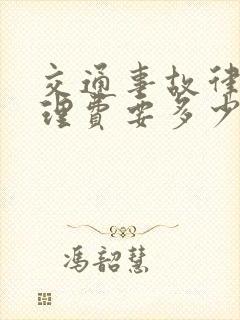 交通事故律师代理费要多少钱 交通事故律师代理费要多少钱