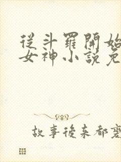从斗罗开始俘获女神小说免费阅读完整版在线