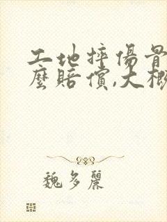 工地摔伤骨折怎么赔偿,大概赔偿多少