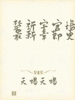 楚祈宇官场小说最新章节更新