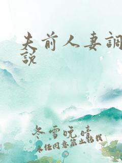 夫前人妻调教小说 夫前人妻调教小说