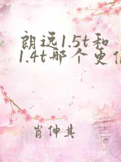 朗逸1.5t和1.4t哪个更值得买