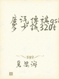 广汽传祺gs8多少钱320t