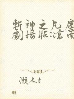 斩神之凡尘神域剧场版:沧南之殇
