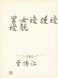 男女边摸边亲胸边脱