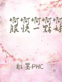 啊啊啊啊啊好舒服快一点好爽