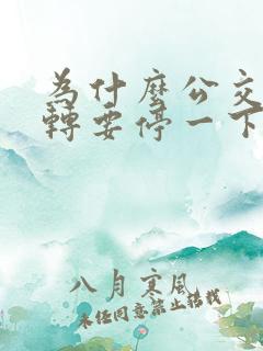 为什么公交车右转要停一下