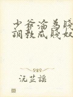 少爷沦为贱奴被调教成贱奴小说最新