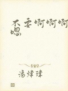 不要啊啊啊嗯嗯嗯