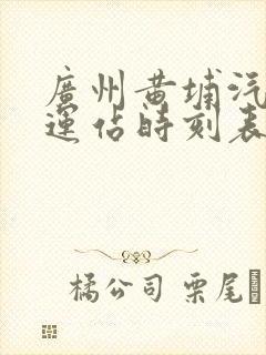 广州黄埔汽车客运站时刻表