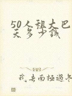 50人租大巴一天多少钱