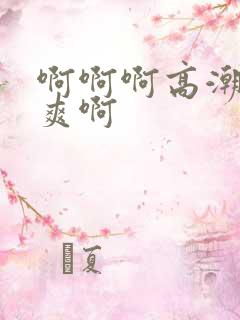 啊啊啊高潮了好爽啊
