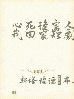 心死后家人跪求我回家短剧合集