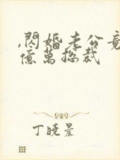 ,闪婚老公竟是亿万总裁