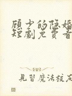 顾少的隐婚罪妻短剧免费看